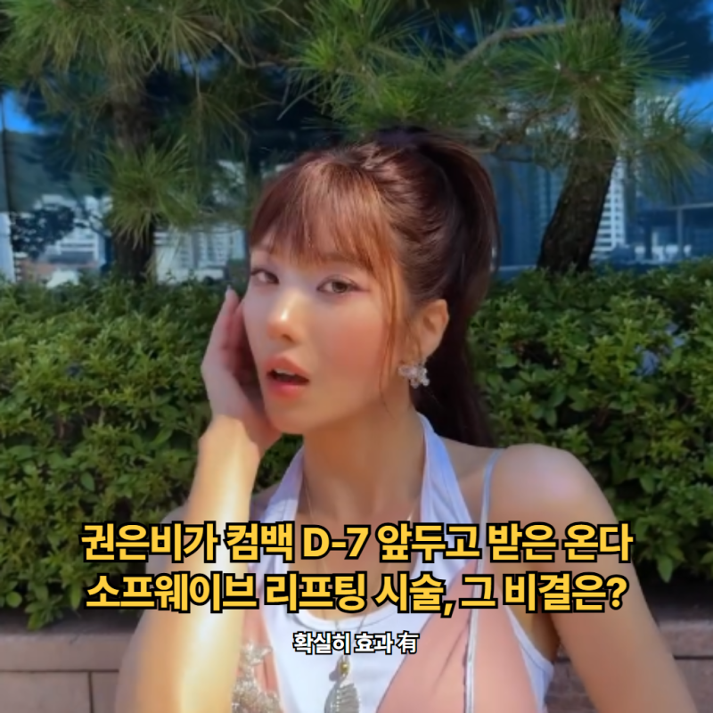 "확실히 효과 有".. 권은비가 컴백 D-7 앞두고 받은 온다 소프웨이브 리프팅 시술, 그 비결은?
