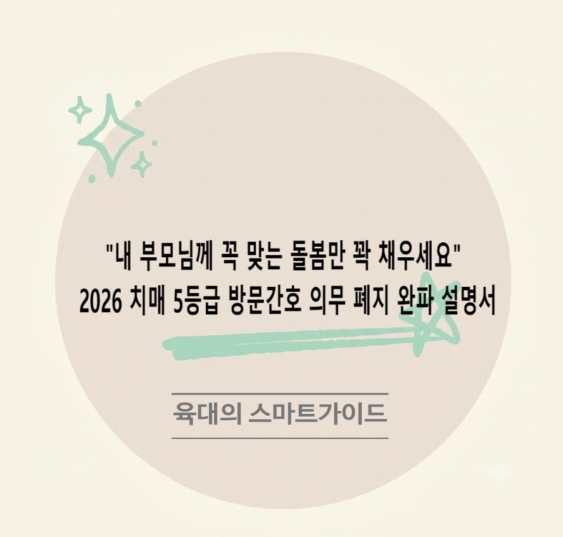 "내 부모님께 꼭 맞는 돌봄만 꽉 채우세요" 2026 치매 5등급 방문간호 의무 폐지 완파 설명서