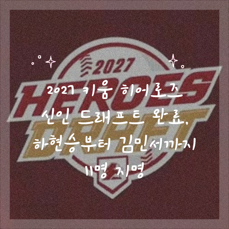 2027 키움 히어로즈 신인 드래프트 완료, 하현승부터 김민서까지 11명 지명