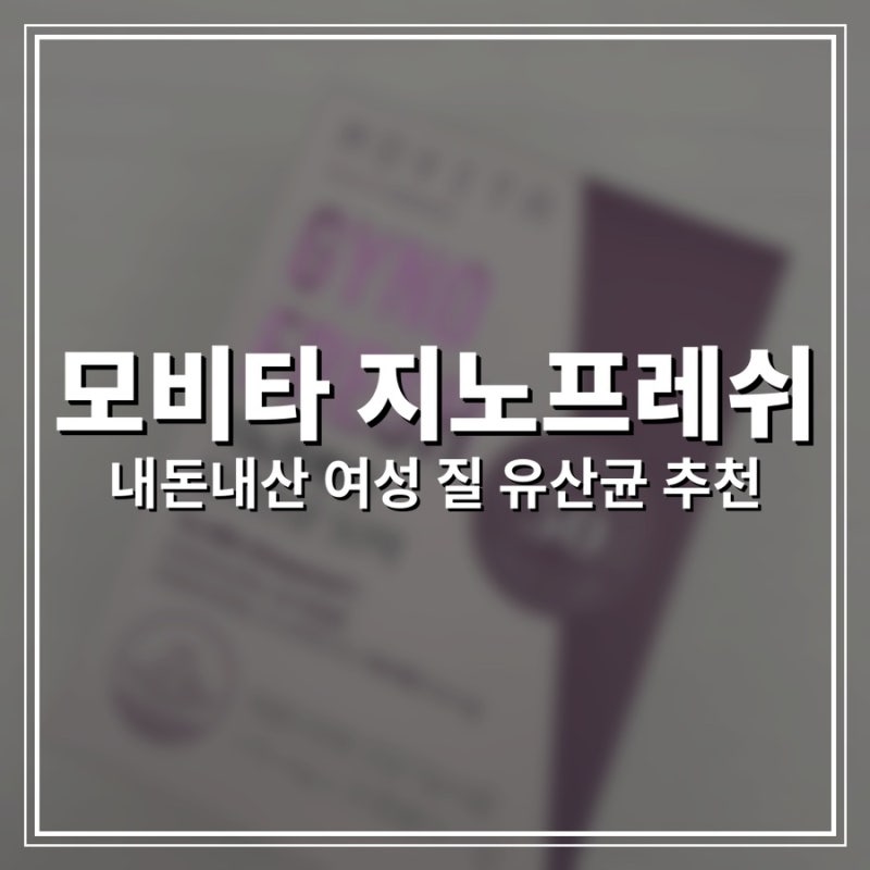 내돈내산 N년 째 복용중인 질유산균 『모비타 지노프레쉬』 솔직 후기!