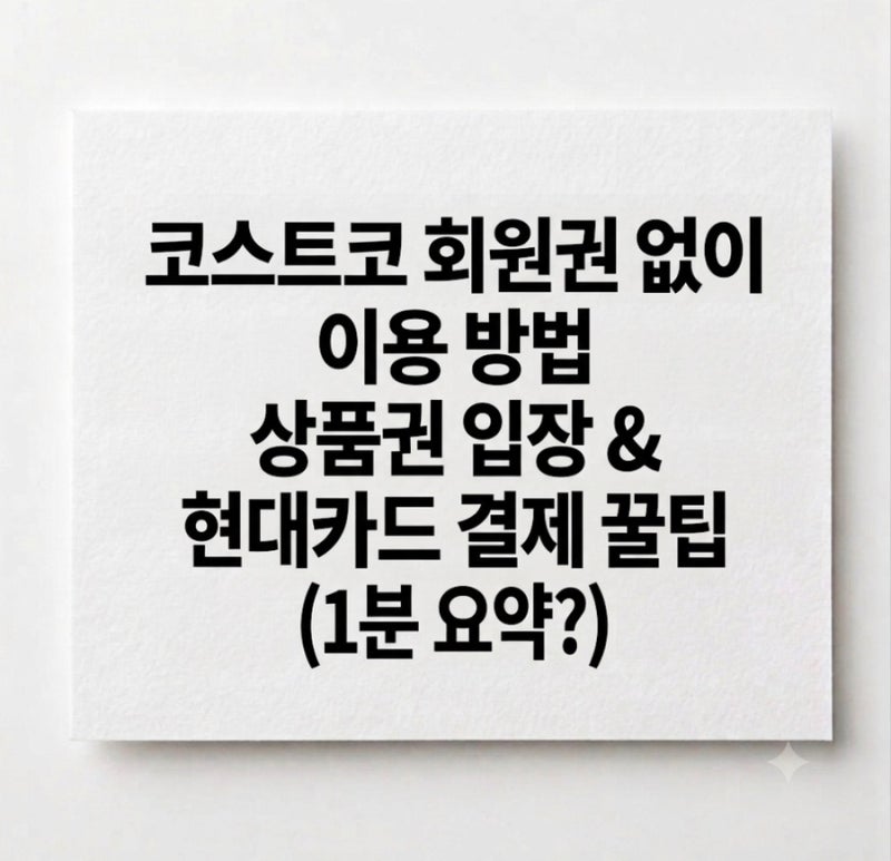 코스트코 회원권 없이 이용 방법 상품권 입장 현대카드 결제 꿀팁 총정리