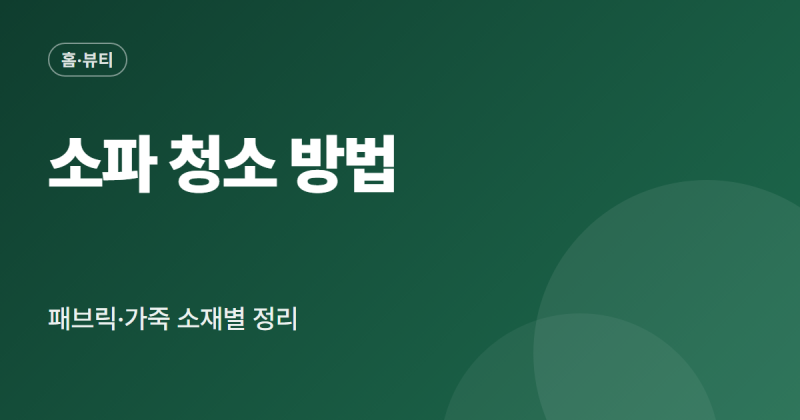 소파 청소 방법 패브릭 가죽 소재별 얼룩 제거 냄새 진드기 관리 순서 정리