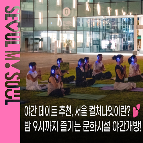 서울 야간 데이트 추천, '서울 컬처나잇' 밤 9시까지 즐기는 문화시설 야간개방부터 야간 특....