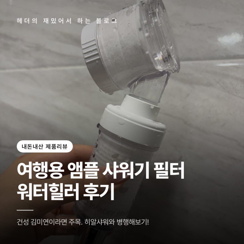 여행용 앰플 샤워기필터 추천｜악건성 때문에 써본 워터힐러 후기(히알샤워 간증글)