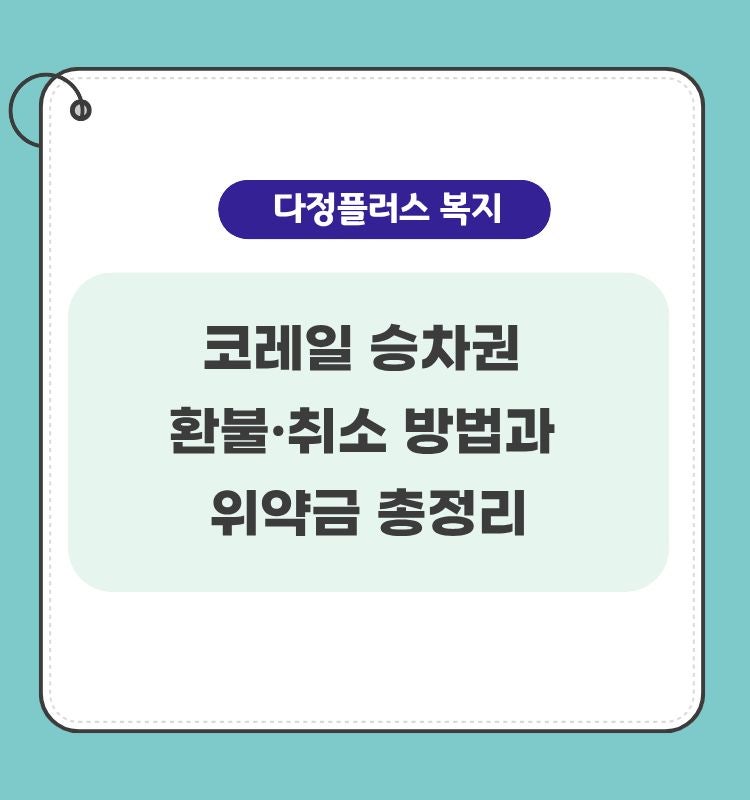 코레일 승차권 환불·취소 방법과 위약금 총정리｜출발 후에도 환불 가능할까?