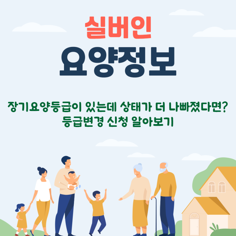 [실버인 요양정보] 장기요양등급이 있는데 상태가 더 나빠졌다면? 등급변경 신청 알아보기