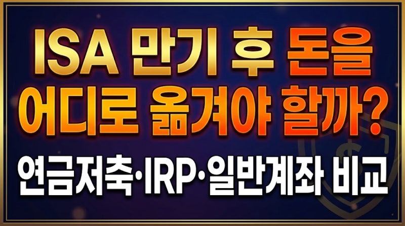 ISA 만기 후 돈을 어디로 옮겨야 할까? 연금저축·IRP·일반계좌 비교