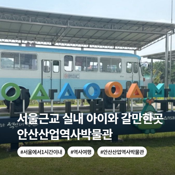 서울근교 아이와 실내 가볼만한곳 안산산업역사박물관 볼거리 추천