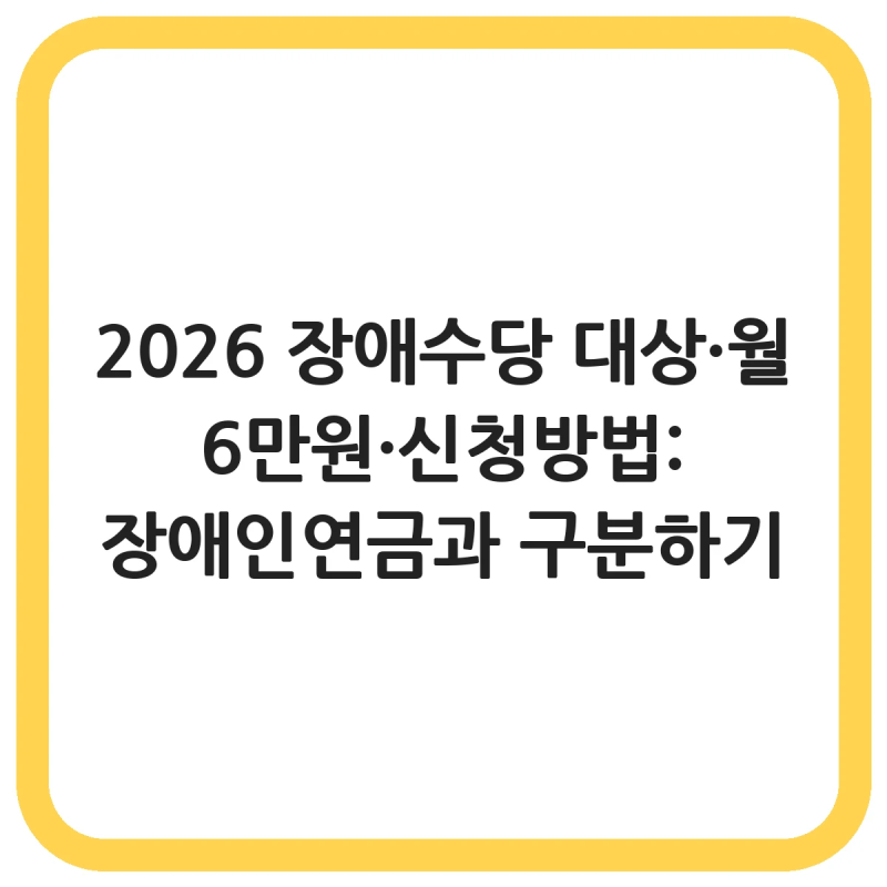 2026 장애수당 대상·월 6만원·신청방법: 장애인연금과 구분하기
