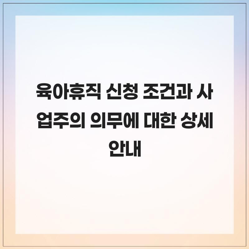 육아휴직 신청 조건과 사업주의 의무에 대한 상세 안내