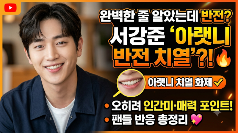"완벽한 줄 알았는데 이런 반전이?" 배우 서강준 '아랫니 치열' 화제… "오히려 인간미·매력 ....