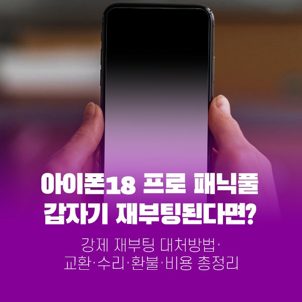 아이폰18 프로 패닉풀｜강제 재부팅 대처방법·교환·수리·환불·비용 총정리