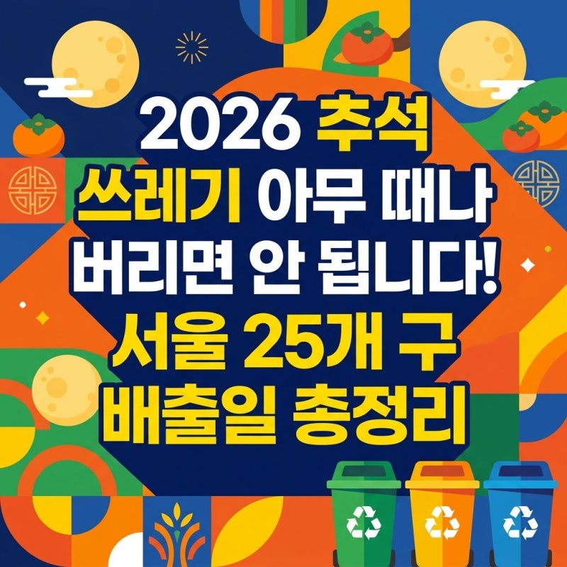 2026 추석 쓰레기 아무 때나 버리면 안 됩니다! 서울 25개 구 배출일 총정리