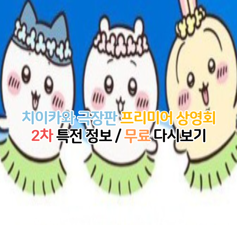 치이카와 2차 프리미어 상영회 특전 상영관 정보/무료 다시보기 보는법