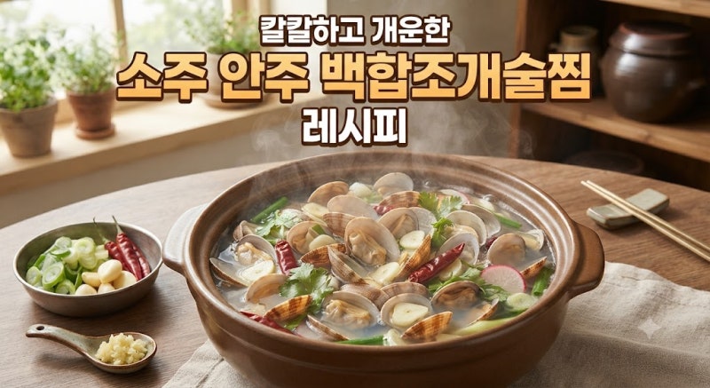 칼칼하고 개운한 소주 안주 백합조개술찜 레시피