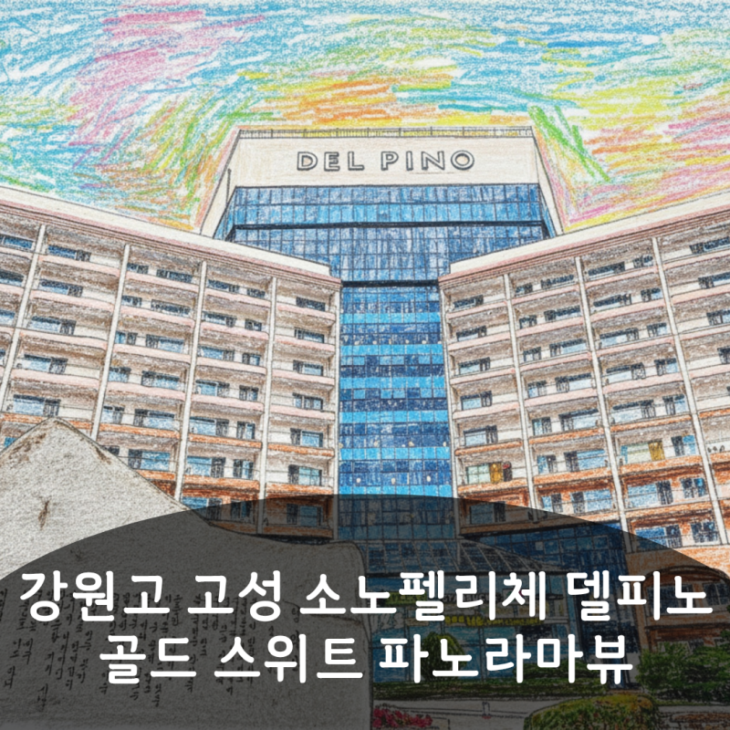 2박3일 가족여행 고성 소노펠리체 골드 스위트 파노라마뷰 이용 후기