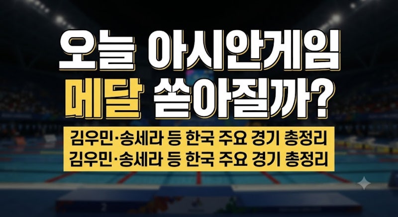 오늘 아시안게임 메달 쏟아질까? 김우민·송세라 등 한국 주요 경기 총정리