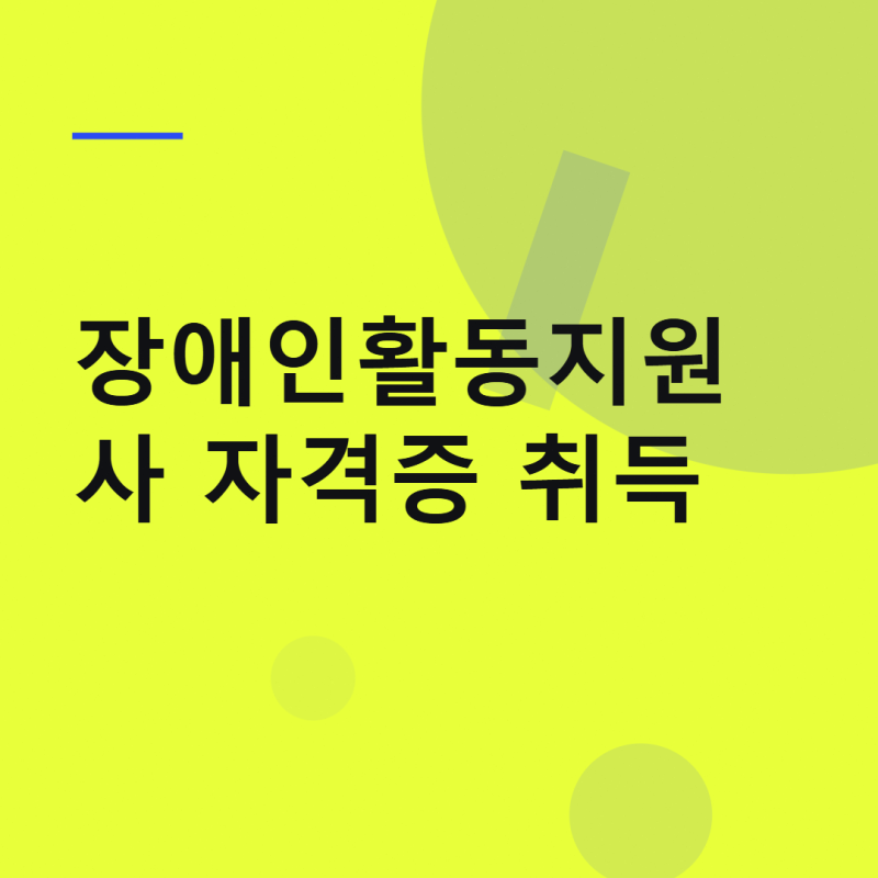 장애인활동지원사 자격증 취득 교육과 실습 순서 정리