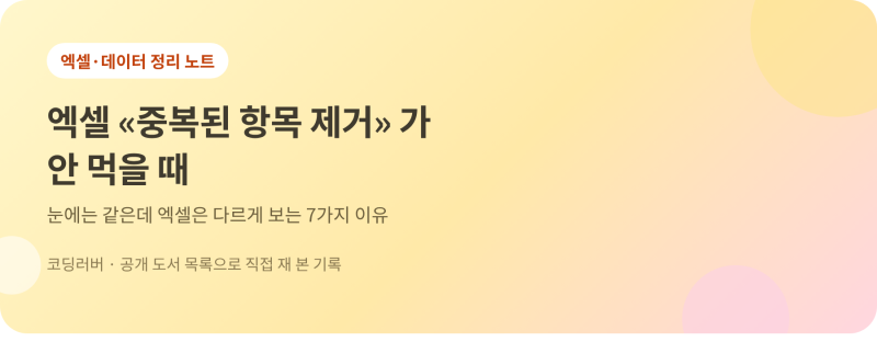 엑셀 중복값 제거가 안 먹을 때 — 눈에는 같은데 엑셀은 다르게 보는 7가지 이유