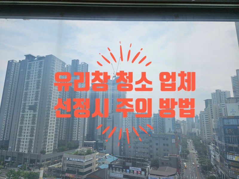 아파트 유리창 청소 업체 선정 고려할 사항들