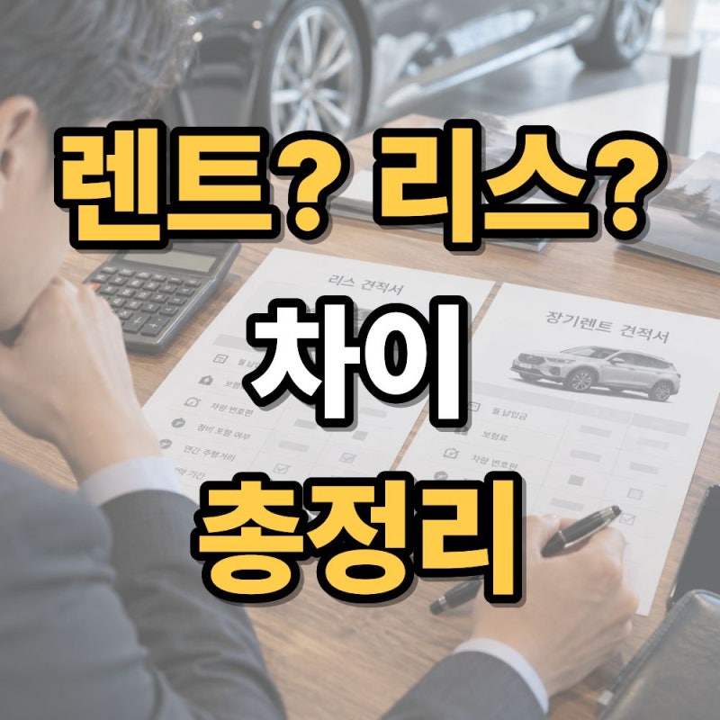 자동차 리스 렌트 차이 무엇일까? 개인 사업자 기준 장기렌트와 비교 쉽게 정리