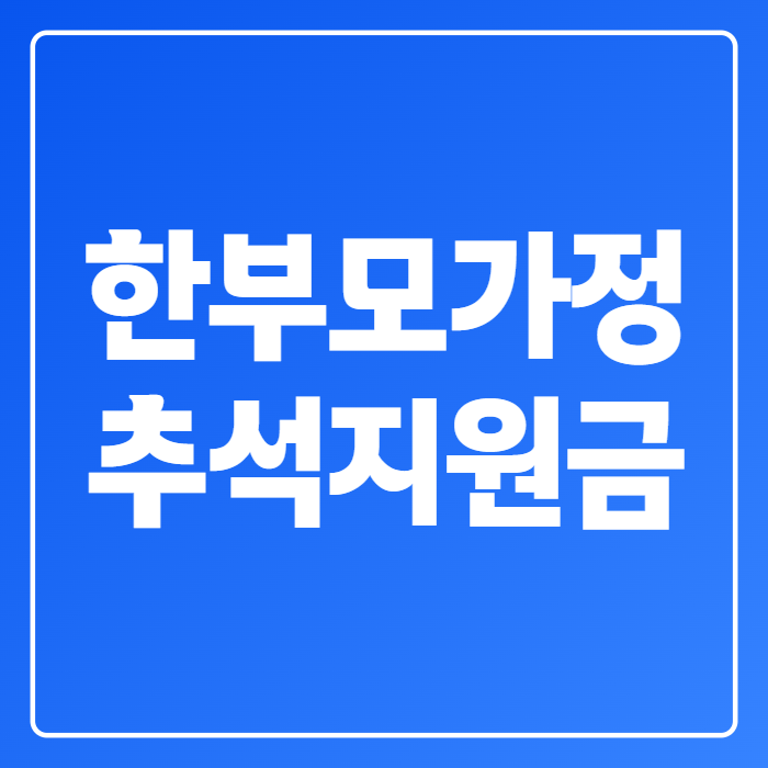 한부모가정 추석지원금 조건·신청방법, 이번 주 안에 확인 안 하면 늦습니다