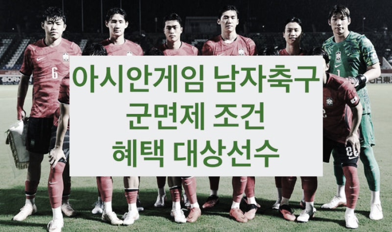 아시안게임 남자 축구 금메달 따면 군대 안 간다?! 병역혜택 대상자 20인 총정리