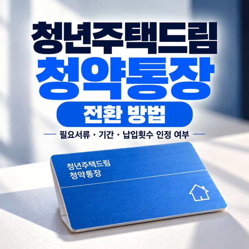 청년주택드림청약통장 전환 방법｜필요서류·기간·납입횟수 인정 여부