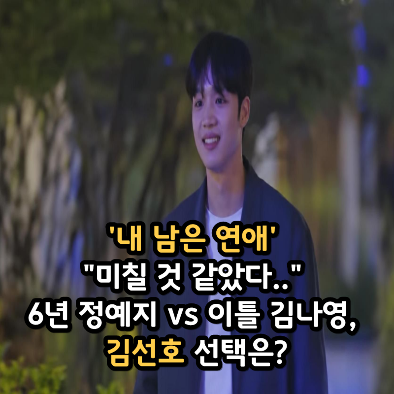'내 남은 연애' "미칠 것 같았다.." 6년 정예지 vs 이틀 김나영, 김선호 선택은?