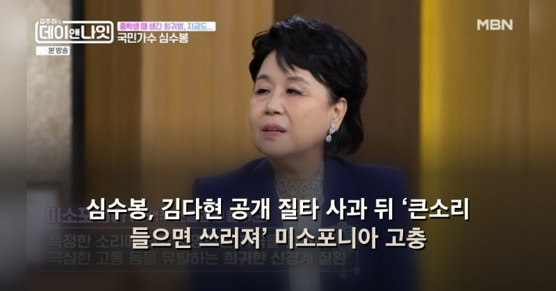 심수봉, 김다현 공개 질타 사과 뒤 ‘큰소리 들으면 쓰러져’ 미소포니아 고충
