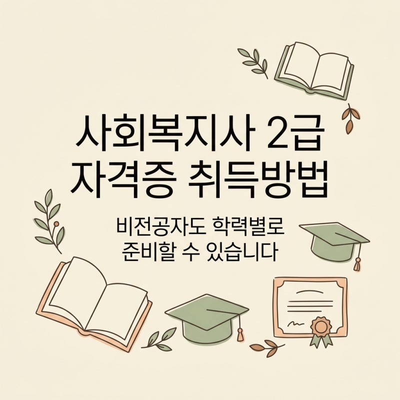사회복지사2급자격증 취득방법, 비전공자도 학력별로 준비할 수 있습니다