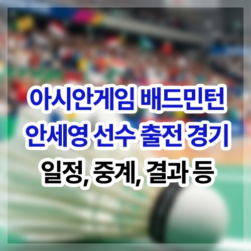 아시안게임 배드민턴 안세영 경기 일정, 중계, 결과, 대진표 등(여자 단체전, 단식 등)