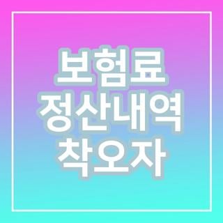 보험료 정산내역 착오자 신청방법 조건 완벽정리, 모르면 나만 손해 보는 꿀팁