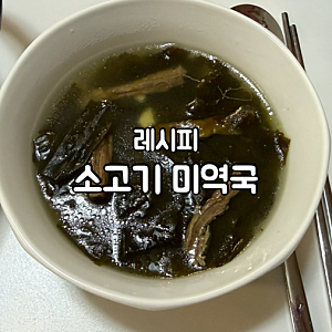 [한식] 엄마께 물려받은 진하고 깊은 양지로 만든 소고기 미역국 레시피 (5~6인분)
