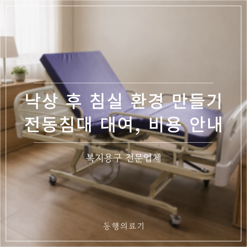 노인 낙상 후 침실 환경 만들기, 논산 가정용 전동침대 대여 신청부터 비용까지