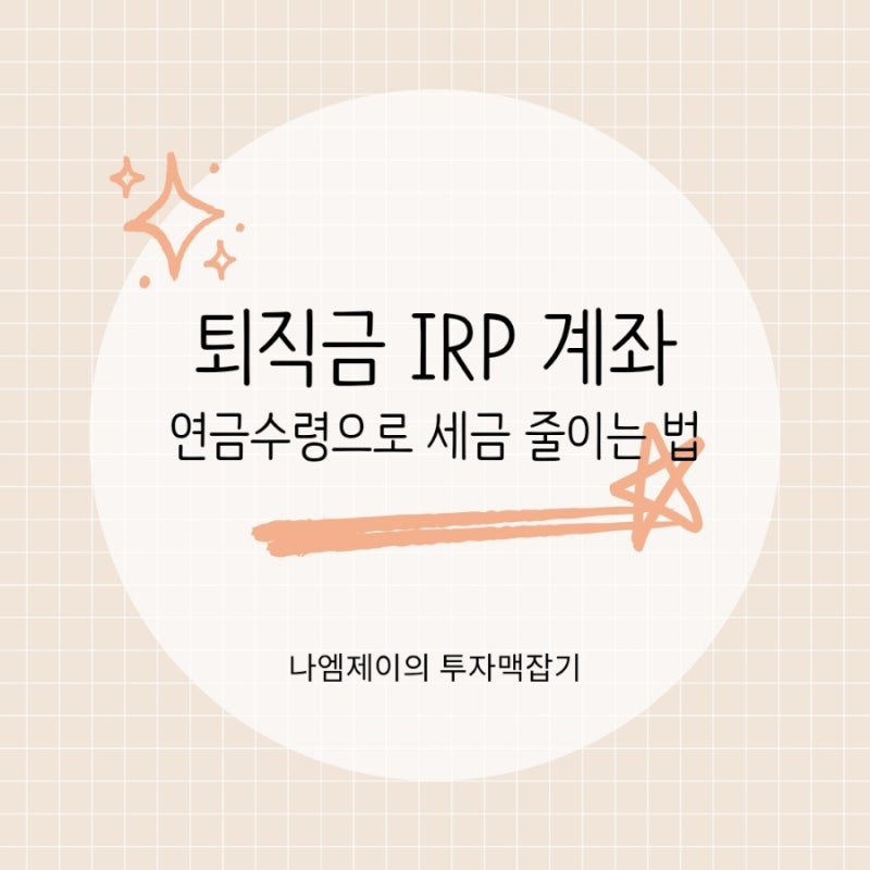 퇴직금 IRP 계좌개설 전 필독, 연금수령으로 세금 줄이는 법