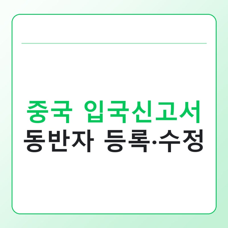 중국 입국신고서 동반자 등록방법과 정보 수정, 이렇게 하면 됩니다