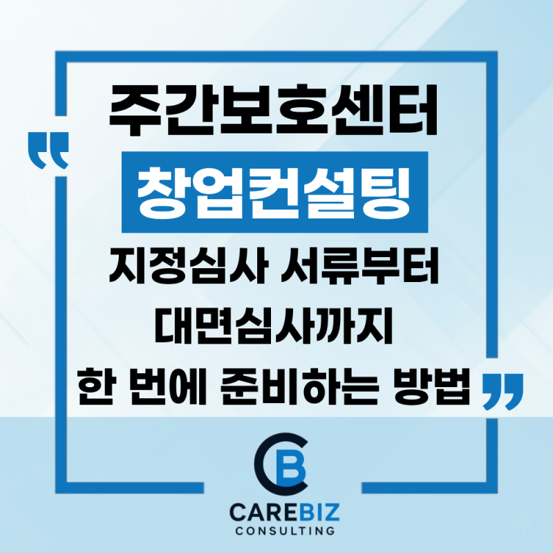주간보호센터 창업컨설팅, 지정심사 서류부터 대면심사까지 한 번에 준비하는 방법