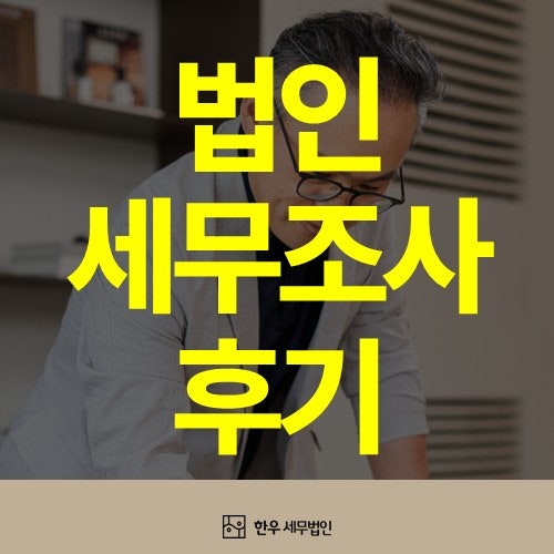 법인세무조사후기, 가공경비 의심 해소하고 억 대 세금 방어한 사례