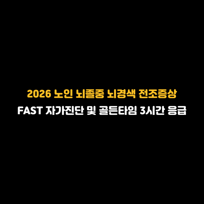 2026 노인 뇌졸중 뇌경색 전조증상 FAST 자가진단 및 골든타임 3시간 응급 대처법