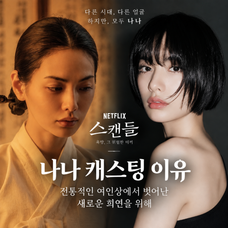 넷플릭스 스캔들 나나 미스캐스팅? 정지우 감독이 밝힌 캐스팅 이유