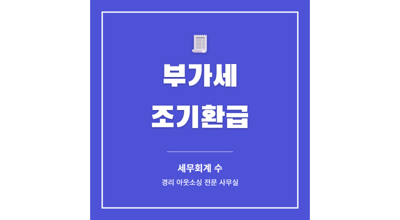 부가세 조기환급 대상 3가지, 신청하면 그대로 나올까요