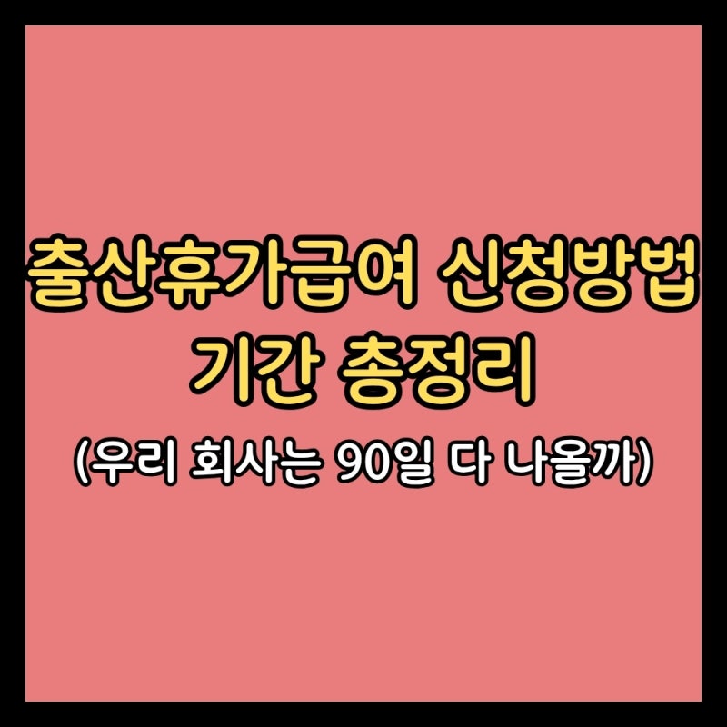 출산휴가급여 신청방법·기간 총정리 (우리 회사는 90일 다 나올까)