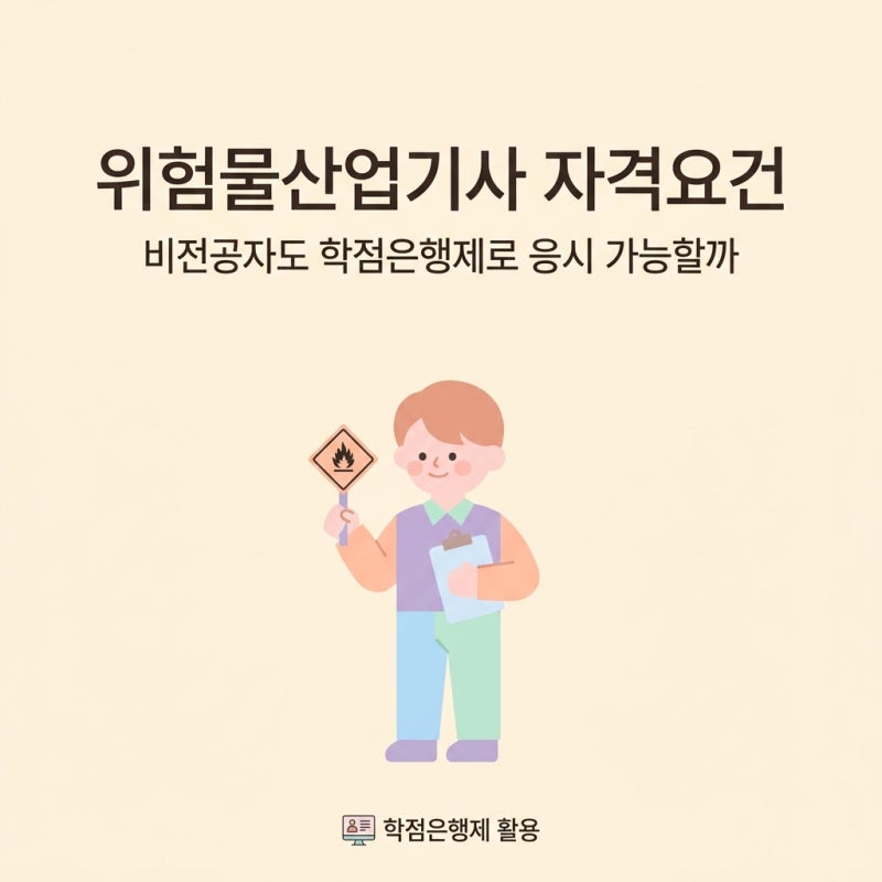 위험물산업기사 자격요건, 비전공자도 학점은행제로 응시 가능할까?