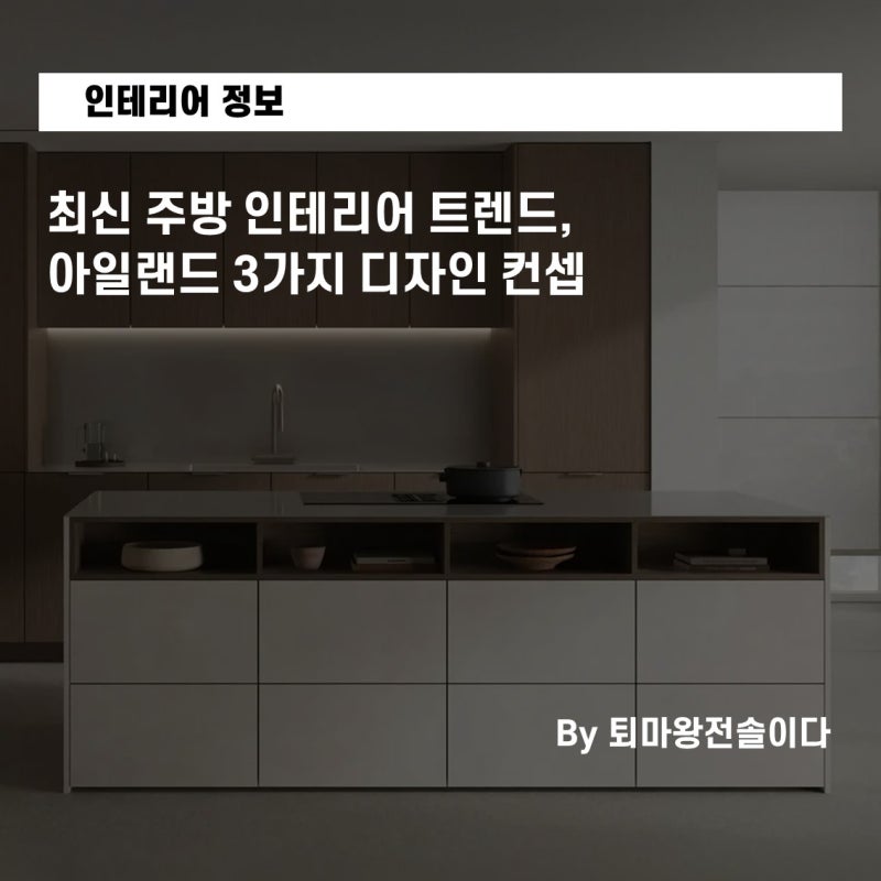 최신 주방 인테리어 트렌드, 아일랜드 3가지 디자인 컨셉