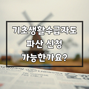 기초 생활 수급자 파산 신청하면? 꼼꼼히 확인해야 할