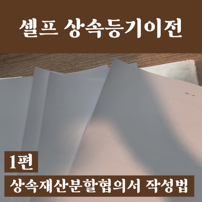 [셀프 상속등기이전 후기]1편_상속재산분할협의서 작성하는 법 (피성년후견인 법원 허가신청....