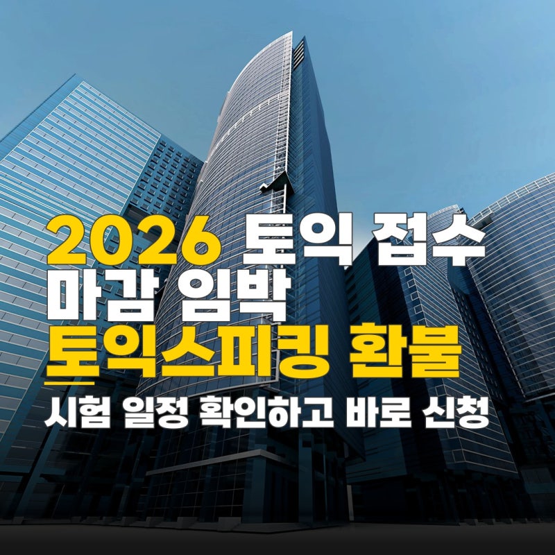 토익 접수 기간 2026, 토익스피킹 시험 신청, 환불 규정과 추가 접수 정보