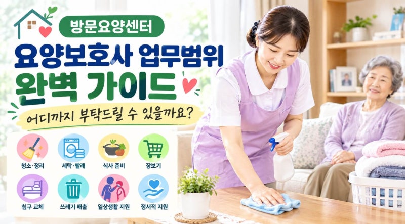 방문요양센터 요양보호사 업무범위 완벽 가이드: 어디까지 부탁드릴 수 있을까요?