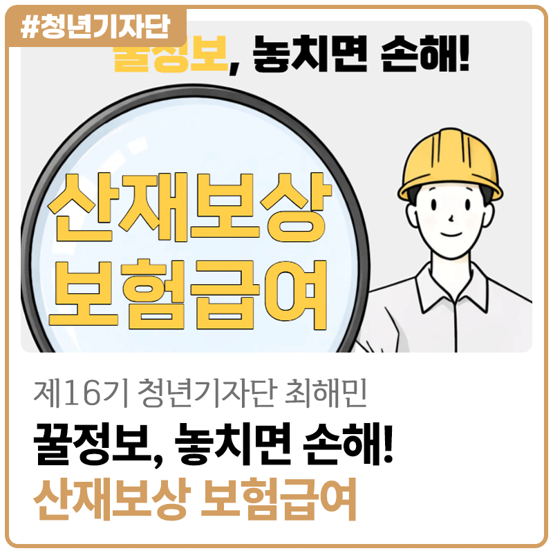 [2026년 제16기 청년기자단 최해민] 놓치면 손해! 산재보상 보험급여에 대해 알아보자